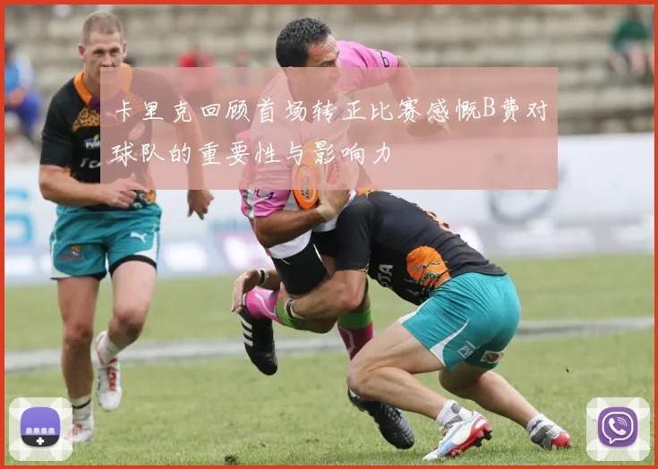 卡里克回顾首场转正比赛感慨B费对球队的重要性与影响力