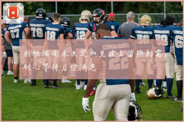 利物浦尚未决定加克波去留热刺需耐心等待后续消息