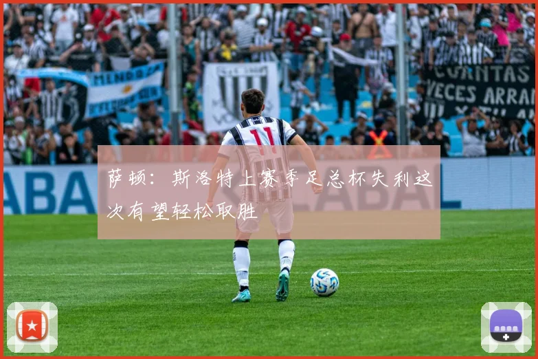 萨顿：斯洛特上赛季足总杯失利这次有望轻松取胜